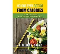No One Ever Got Fat from Calories: The Real Truth Behind Weight Loss, Your Body, and Wellness