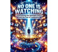 No One Is Watching: Overcoming the Spotlight Effect and the Fear of Judgment