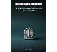 No one is watching you: The Psychology of Working From Home: Mastering Focus, Overcoming Procrastination, and Getting Things Done