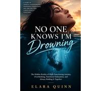 NO ONE KNOWS I’M DROWNING: The Hidden Reality of High-Functioning Anxiety, Overthinking, Emotional Exhaustion, and Always Holding It Together