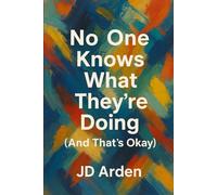 No One Knows What They’re Doing (And That’s Okay)