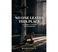 No One Leaves This Place: A Daughter's Memoir of Schizophrenia