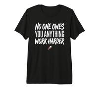 No One Owes You Anything Work Harder Ethic Motivation Maglietta Premium