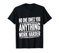 No One Owes You Anything Work Harder Hustle Grind |- Maglietta