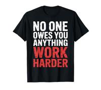 No One Owes You Anything Work Harder Hustle Grind - Maglietta
