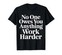 No One Owes You Anything Work Harder Hustle Grind - Maglietta