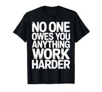 No One Owes You Anything Work Harder Hustle Grind |- Maglietta