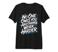 No One Owes You Anything Work Harder Hustle Grind - Maglietta Premium