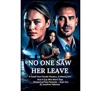 NO ONE SAW HER LEAVE: A Small Town Murder Mystery, A Missing Girl, And A Cop Who Won't Stop: 1