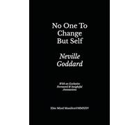 No One To Change But Self: Lesson 4 from Neville Goddard’s Five Lessons (Elite Mind Manifest Edition)