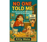 No One Told Me: The Hilariously Honest Survival Guide to Parenting