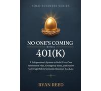 No One's Coming With a 401(k): A Solopreneur's System to Build Your Own Retirement Plan, Emergency Fund, and Health Coverage Before Someday Becomes Too Late