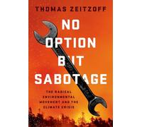 No Option But Sabotage: The Radical Environmental Movement and the Climate Crisis