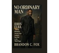 NO ORDINARY MAN: Idris Elba and the Relentless Journey from London’s East End to the World Stage