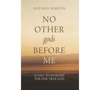 No Other gods Before Me: A Call To Worship The One True God