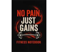 No Pain, Just Gains - Fitness Notebook: A Powerful Notebook to Track Workouts, Progress, and Motivation