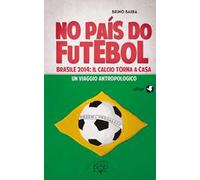 No paìs do futebol. Brasile 2014: il calcio torna a casa. Un viaggio antropologico