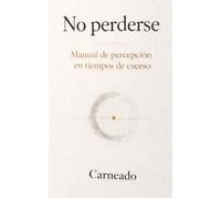 No perderse Manual de percepción en tiempos de exceso