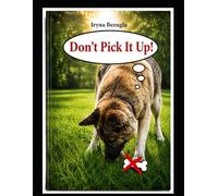 No Pick-Up! Stop Picking Things Up! Leave It on the Ground! No Scavenging!: A Step-by-Step System to Stop Your Dog from Picking Up Food Without Punishment, Fear, or Conflict