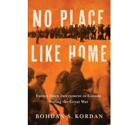 No Place Like Home: Enemy Alien Internment in Canada during the Great War