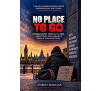 No Place To Go: Homelessness, Mental Illness, Addiction, and Canada's Search for Solutions