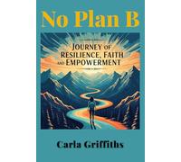 No Plan B: Carla's Journey of Resilience, Faith, and Empowerment: Through abandonment, shelters, and trauma, I discovered something powerful: your past doesn't define your future.