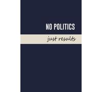 No Politics, Just Results: Minimalist Lined Notebook for Work - PiratNotebooks Executive Mindset Series, Corporate Humor Journal, Gift for Coworkers
