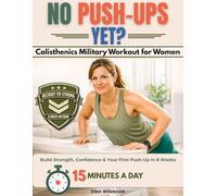 No Push-Ups Yet?: Calisthenics Military Workout for Women | An 8-W lear, No-Equipment Home Plan for Busy Beginners Who Want First Push-Up, First Pull-Up, More Confidence, and Real Strength