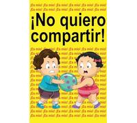 ¡No quiero compartir!: ¡Es mío! ¡Es mío! ¡Es mío!