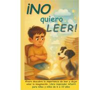 ¡No quiero leer!: Álvaro descubre la importancia de leer y dejar volar la imaginación. Libro inspirador infantil para niñas y niños de 6 a 10 años
