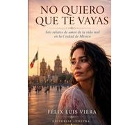 NO QUIERO QUE TE VAYAS: Seis relatos de amor de la vida real en la Ciudad de México