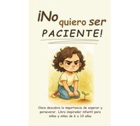 ¡No quiero ser paciente!: Clara descubre la importancia de esperar y perseverar. Libro inspirador infantil para niñas y niños de 6 a 10 años