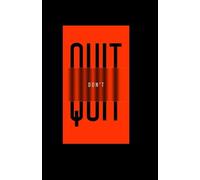 NO QUIT: Don’t Stop. Don’t Doubt. Don’t Quit. A Powerful Motivation & Discipline Notebook