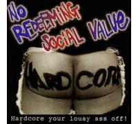 No Redeeming Social Value - Hardcore Your Lousy Ass Off