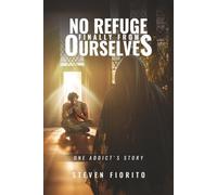 No Refuge Finally from Ourselves: One Addict's Story