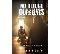 No Refuge Finally from Ourselves: One Addict's Story