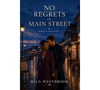 No Regrets on Main Street: A High Heat Small Town Romance with an Established Couple, Workplace Conflict, Public Scrutiny, Community Rivalry, Forced Professional Boundaries and Open Door Chemistry
