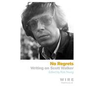 No Regrets: Writings on Scott Walker