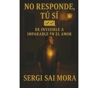 No Responde, Tú Sí: De Invisible a Imparable en el Amor
