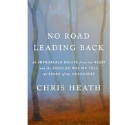 No Road Leading Back: An Improbable Escape from the Nazis, 'utterly compelling,' James Holland, The Telegraph
