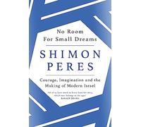 No Room for Small Dreams: Courage, Imagination and the Making of Modern Israel