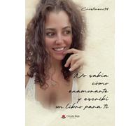 No sabía cómo enamorarte y escribí un libro para ti