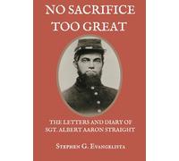 No Sacrifices Too Great: The Diary of Albert Aaron Straight of Battery B First Rhode Island Light Artillery