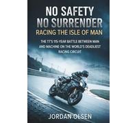 No Safety, No Surrender: Racing the Isle of Man: The TT's 115-Year Battle Between Man and Machine on the World's Deadliest Racing Circuit
