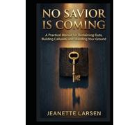 NO SAVIOR IS COMING: A Practical Manual for Reclaiming Guts, Building Calluses, and Standing Your Ground