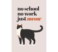 No School No Work Just Meow: Funny Blank Notebook for Cat-Loving People | Fun Journal for Adults, Teens, and Coworkers | Hilarious Gift for Any Occassion