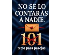 No Se lo Contarás a Nadie. 101 Retos para parejas.: Crea momentos. Crea recuerdos. No apto para parejas aburridas, si para parejas mejores.