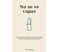 No se ve capaz: Guía para padres de adolescentes con problemas de autoestima: por qué ha dejado de intentarlo, qué decir cuando se compara con todos, y cómo ayudarle sin que suene a mentira