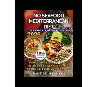 No Seafood Mediterranean Diet Cookbook for Beginners 2026: Wholesome Plant-Based & Meat-Friendly Mediterranean Recipes Without Fish or Seafood