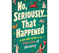 No, Seriously That Happened: A Q&A Guide o the Od Side of History